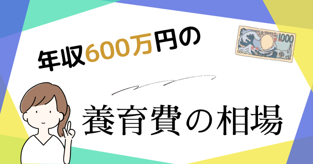 年収600万円の人が払う養育費の相場｜子どもの人数・年齢と相手の収入別一覧